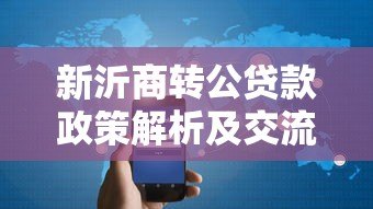 新沂商转公贷款政策解析及交流平台使用指南 新沂商转公贷款政策解析及交流平台使用指南