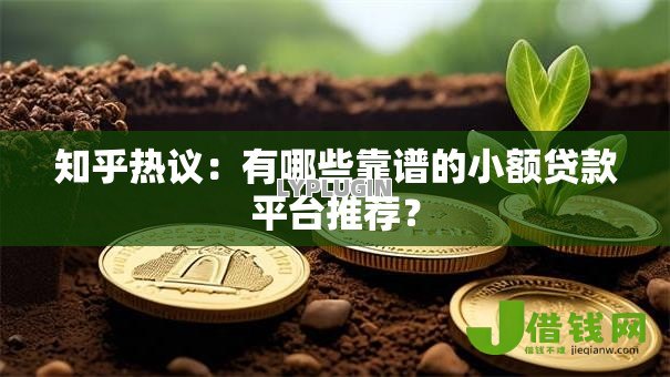 知乎热议:有哪些靠谱的小额贷款平台推荐? 知乎热议:有哪些靠谱的小额贷款平台推荐?