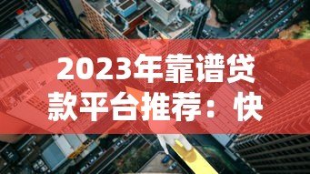 2023年靠谱贷款平台推荐:快速下款、低利率平台一览 2023年靠谱贷款平台推荐:快速下款、低利率平台一览