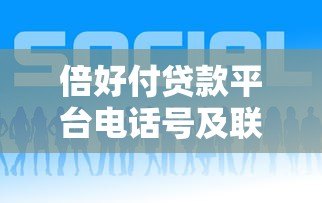 倍好付贷款平台电话号及联系方式全解析 - 快速获取贷款服务