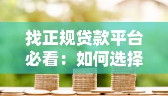 找正规贷款平台必看:如何选择安全靠谱的借款渠道 找正规贷款平台必看:如何选择安全靠谱的借款渠道