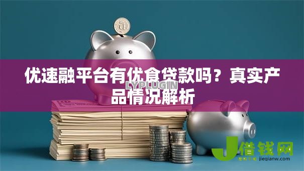 优速融平台有优食贷款吗？真实产品情况解析