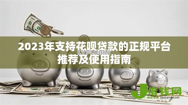 2023年支持花呗贷款的正规平台推荐及使用指南 2023年支持花呗贷款的正规平台推荐及使用指南