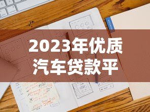 2023年优质汽车贷款平台推荐及申请攻略 2023年优质汽车贷款平台推荐及申请攻略