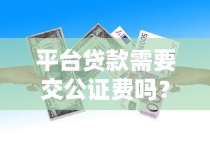 平台贷款需要交公证费吗?这些情况一定要注意 平台贷款需要交公证费吗?这些情况一定要注意