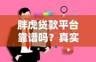 胖虎贷款平台靠谱吗?真实用户评测与贷款细节解析 胖虎贷款平台靠谱吗?真实用户评测与贷款细节解析