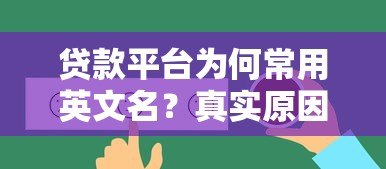 贷款平台为何常用英文名?真实原因与选择建议 贷款平台为何常用英文名?真实原因与选择建议