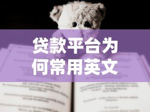 贷款平台为何常用英文名?真实原因与选择建议 贷款平台为何常用英文名?真实原因与选择建议