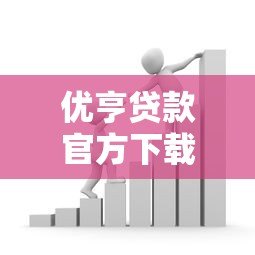 优亨贷款官方下载平台有哪些?安全渠道全解析 优亨贷款官方下载平台有哪些?安全渠道全解析