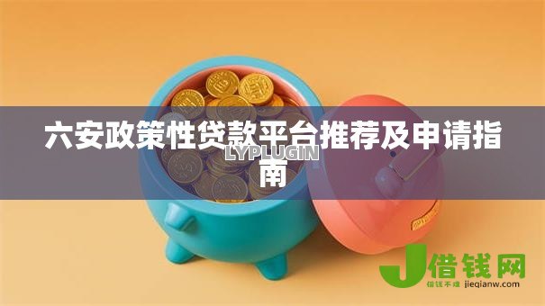 六安政策性贷款平台推荐及申请指南 六安政策性贷款平台推荐及申请指南