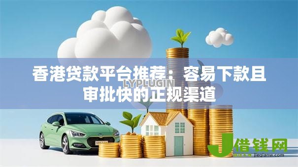 香港贷款平台推荐:容易下款且审批快的正规渠道 香港贷款平台推荐:容易下款且审批快的正规渠道