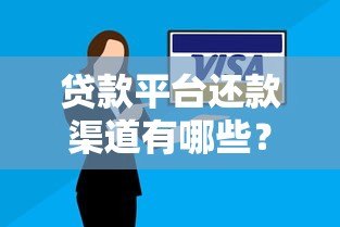 贷款平台还款渠道有哪些？如何选择安全可靠的还款方式