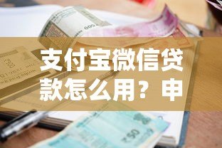 支付宝微信贷款怎么用?申请流程、利息对比全解析 支付宝微信贷款怎么用?申请流程、利息对比全解析