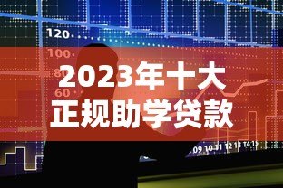 2023年十大正规助学贷款平台推荐及申请攻略 2023年十大正规助学贷款平台推荐及申请攻略