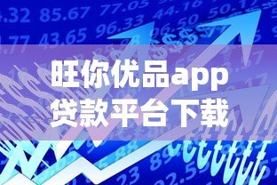 旺你优品app贷款平台下载指南：快速借款安全可靠