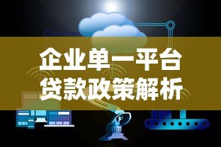 企业单一平台贷款政策解析:优势、风险与申请全攻略 企业单一平台贷款政策解析:优势、风险与申请全攻略