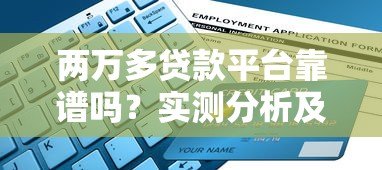 两万多贷款平台靠谱吗?实测分析及申请避坑指南 两万多贷款平台靠谱吗?实测分析及申请避坑指南