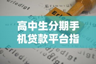 高中生分期手机贷款平台指南:申请流程与风险防范 高中生分期手机贷款平台指南:申请流程与风险防范