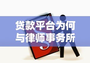 贷款平台为何与律师事务所合作?揭秘法律保障的重要性 贷款平台为何与律师事务所合作?揭秘法律保障的重要性