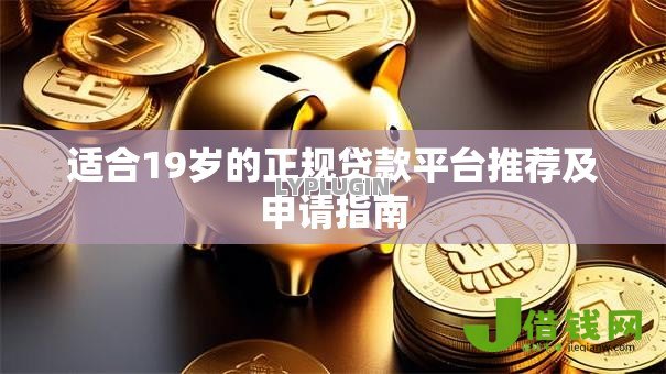 适合19岁的正规贷款平台推荐及申请指南 适合19岁的正规贷款平台推荐及申请指南