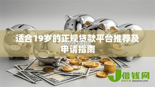 适合19岁的正规贷款平台推荐及申请指南 适合19岁的正规贷款平台推荐及申请指南