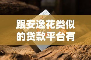 跟安逸花类似的贷款平台有哪些?10个正规靠谱平台推荐 跟安逸花类似的贷款平台有哪些?10个正规靠谱平台推荐