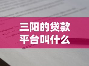 三阳的贷款平台叫什么名字?正规贷款平台推荐及申请攻略 三阳的贷款平台叫什么名字?正规贷款平台推荐及申请攻略