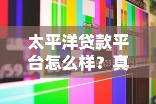 太平洋贷款平台怎么样?真实用户评测与详细贷款服务解析 太平洋贷款平台怎么样?真实用户评测与详细贷款服务解析