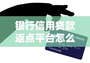 银行信用贷款返点平台怎么选?5大避坑指南+返利攻略 银行信用贷款返点平台怎么选?5大避坑指南+返利攻略