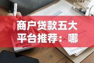 商户贷款五大平台推荐：哪家更适合你的生意？