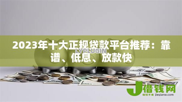 2023年十大正规贷款平台推荐：靠谱、低息、放款快