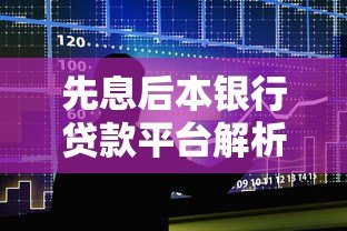 先息后本银行贷款平台解析：适用人群与注意事项