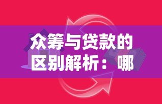 众筹与贷款的区别解析:哪个平台更适合你的资金需求? 众筹与贷款的区别解析:哪个平台更适合你的资金需求?
