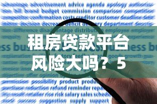 租房贷款平台风险大吗?5大隐患解析及应对策略 租房贷款平台风险大吗?5大隐患解析及应对策略