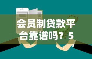 会员制贷款平台靠谱吗?5大风险与避坑指南解析 会员制贷款平台靠谱吗?5大风险与避坑指南解析