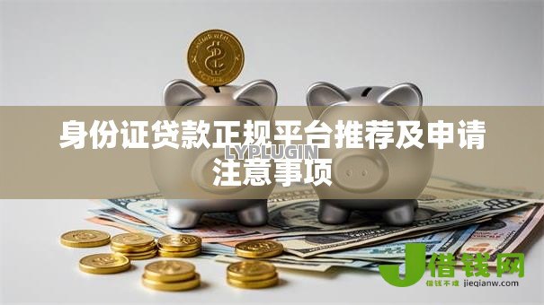 身份证贷款正规平台推荐及申请注意事项 身份证贷款正规平台推荐及申请注意事项