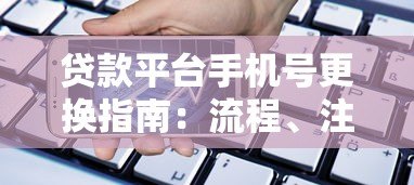 贷款平台手机号更换指南:流程、注意事项与常见问题 贷款平台手机号更换指南:流程、注意事项与常见问题