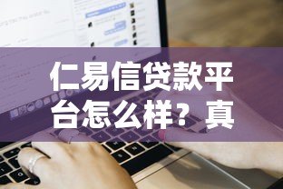 仁易信贷款平台怎么样？真实用户评测与申请流程解析
