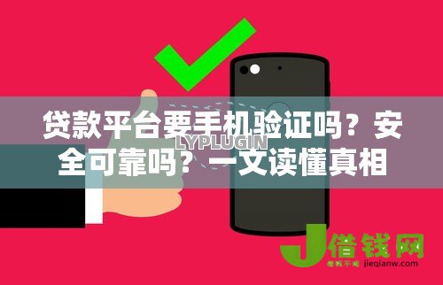 贷款平台要手机验证吗?安全可靠吗?一文读懂真相 贷款平台要手机验证吗?安全可靠吗?一文读懂真相