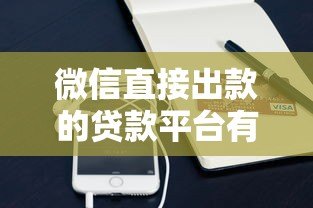 微信直接出款的贷款平台有哪些？这些快速到账渠道你知道吗