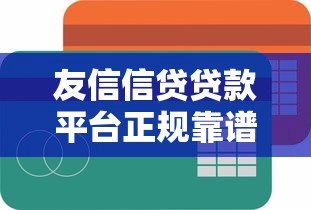 友信信贷贷款平台正规靠谱吗？用户真实测评解析
