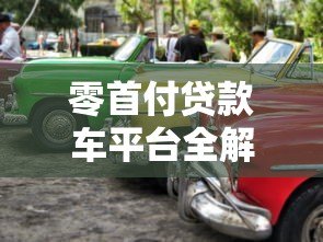 零首付贷款车平台全解析:免首付购车指南 零首付贷款车平台全解析:免首付购车指南