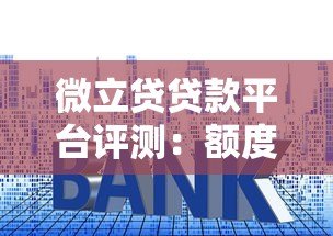 微立贷贷款平台评测:额度、利率、申请流程全解析 微立贷贷款平台评测:额度、利率、申请流程全解析