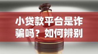 小贷款平台是诈骗吗?如何辨别靠谱的贷款渠道 小贷款平台是诈骗吗?如何辨别靠谱的贷款渠道