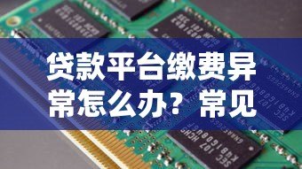 贷款平台缴费异常怎么办？常见原因与解决方法汇总