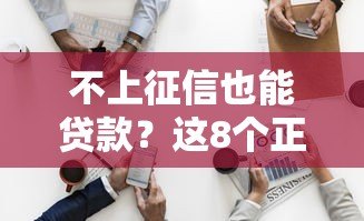 不上征信也能贷款?这8个正规平台帮你解决资金难题 不上征信也能贷款?这8个正规平台帮你解决资金难题