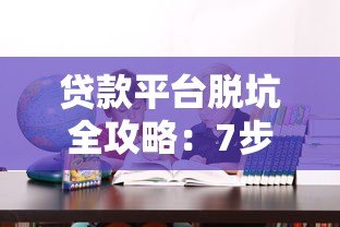 贷款平台脱坑全攻略:7步教你安全办理手续 贷款平台脱坑全攻略:7步教你安全办理手续