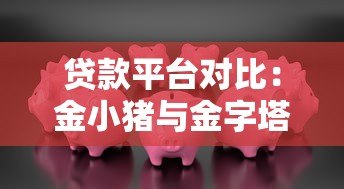 贷款平台对比:金小猪与金字塔哪个更靠谱? 贷款平台对比:金小猪与金字塔哪个更靠谱?