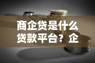 商企贷是什么贷款平台?企业融资难题的破解之道 商企贷是什么贷款平台?企业融资难题的破解之道