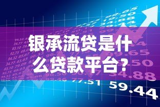 银承流贷是什么贷款平台？全面解析产品特点与申请流程